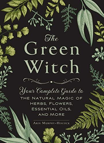 The Green Witch: Natrual Magic of Herbs, Flowers, and Essential Oils